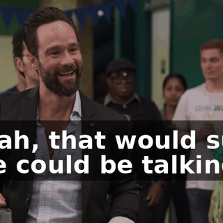 - Yeah, that would suck. - We could be talking...