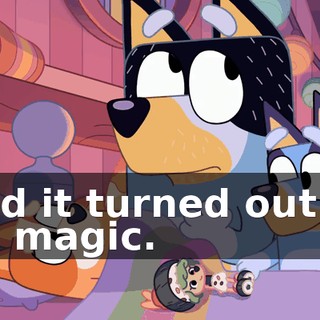 and it turned out to be magic.