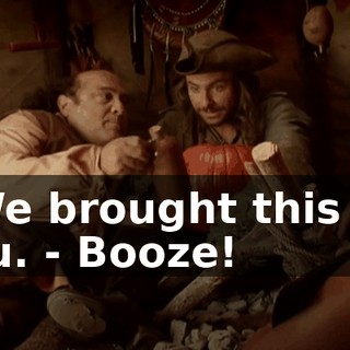 - We brought this for you. - Booze!