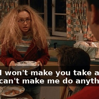 - and I won't make you take a bath. - You can't make me do anything.