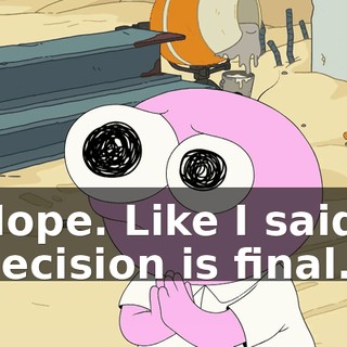 Nope. Like I said, decision is final.