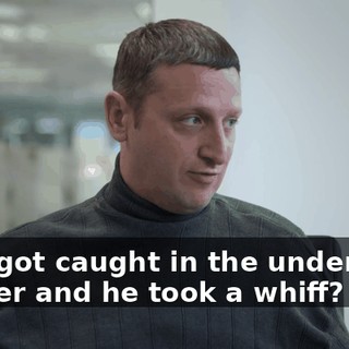 ever got caught in the underwear drawer and he took a whiff?
