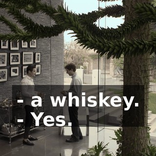 - a whiskey. - Yes.