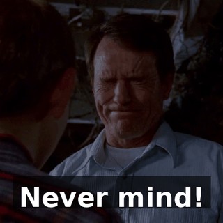 Never mind!