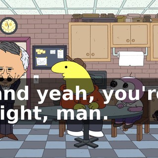and yeah, you're right, man.