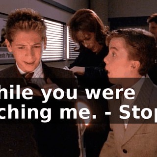 - While you were touching me. - Stop it!