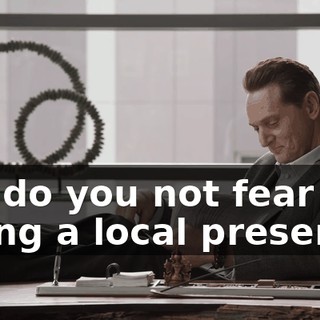 but do you not fear losing a local presence,