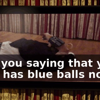 Are you saying that your dog has blue balls now?