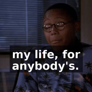 my life, for anybody's.