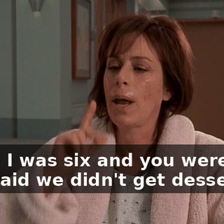 When I was six and you were four, Dad said we didn't get dessert