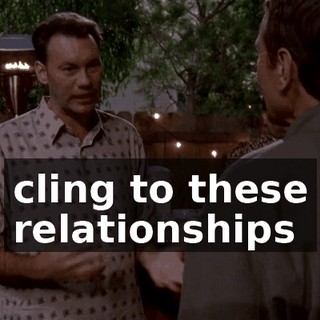 cling to these relationships