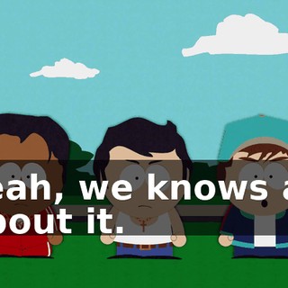 Yeah, we knows all about it.