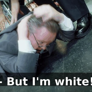 - But I'm white!