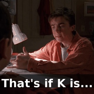 That's if K is...