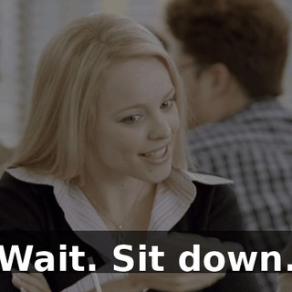 Wait. Sit down.