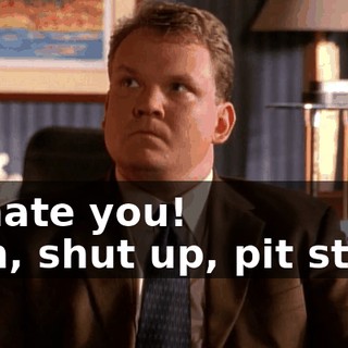 - I hate you! - Oh, shut up, pit stain.
