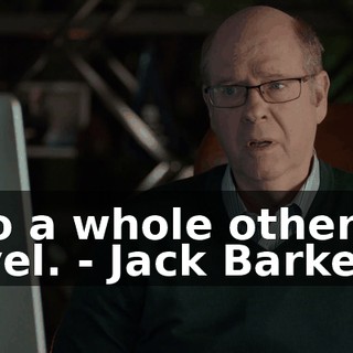 - to a whole other level. - Jack Barker...