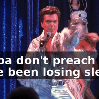 ♪ Papa don't preach I've been losing sleep ♪