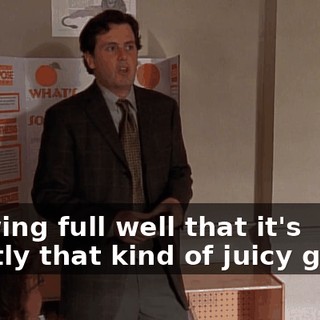 knowing full well that it's exactly that kind of juicy gossip