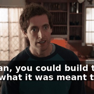 I mean, you could build this into what it was meant to be.