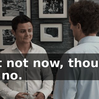 But not now, though. Oh no.