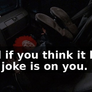 And if you think it has, the joke is on you.