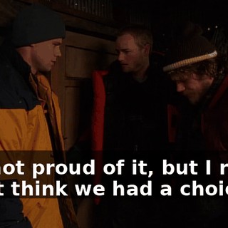 I'm not proud of it, but I really don't think we had a choice.