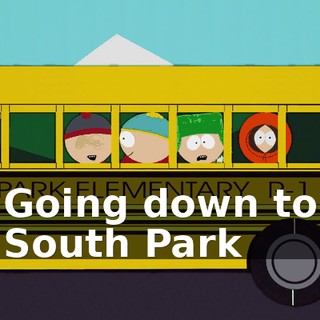 ♪ Going down to South Park ♪