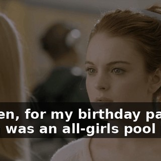 So then, for my birthday party, which was an all-girls pool party,