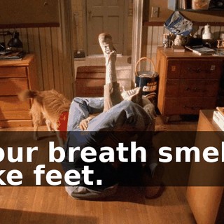 Your breath smells like feet.