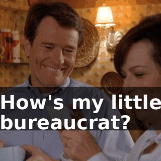 How's my little bureaucrat?