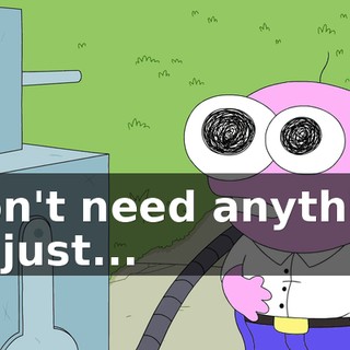 I don't need anything. It's just...