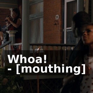Whoa! - [mouthing]