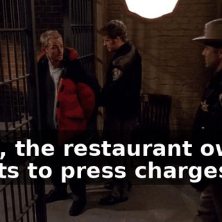 Well, the restaurant owner wants to press charges.