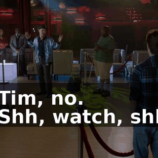 - Tim, no. - Shh, watch, shh.