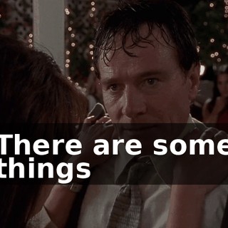 There are some things