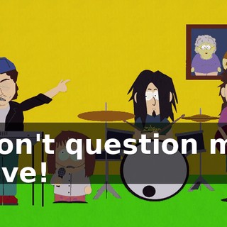 Don't question my love!