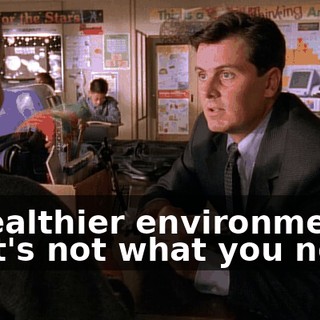 A healthier environment? That's not what you need.