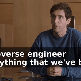 or reverse engineer everything that we've built.