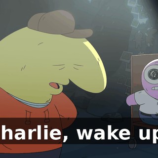 Charlie, wake up.