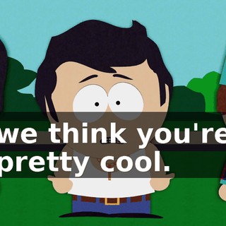 we think you're pretty cool.