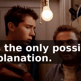 It's the only possible explanation.
