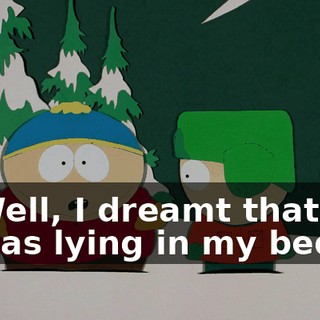 Well, I dreamt that I was lying in my bed,