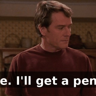 Fine. I'll get a pencil.