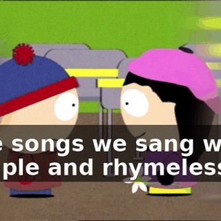♪ The songs we sang were simple and rhymeless ♪