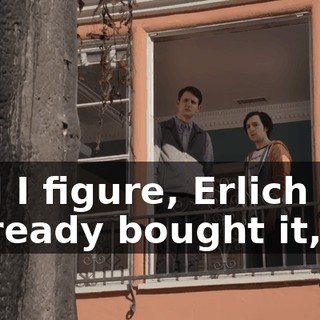 And I figure, Erlich and I already bought it,