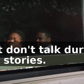 But don't talk during my stories.