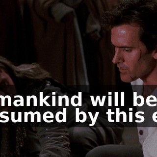 all mankind will be consumed by this evil.