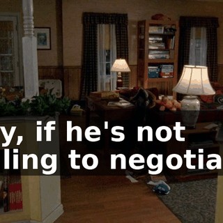 Hey, if he's not willing to negotiate,