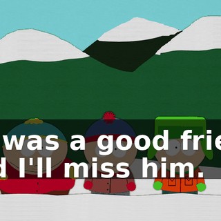 He was a good friend and I'll miss him.